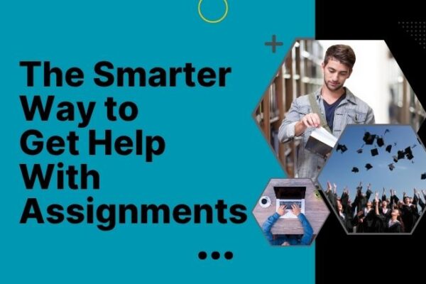 The Smarter Way to Get Help With Assignments Assignment Help