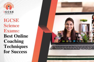 IGCSE Science Exams: Best Online Coaching Techniques for Success