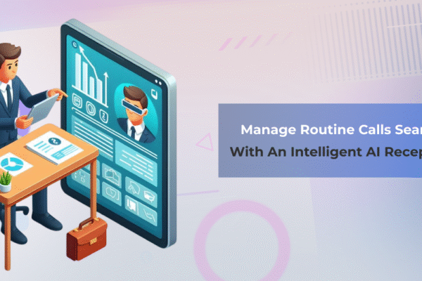 Manage Routine Calls Seamlessly with an Intelligent AI Receptionist